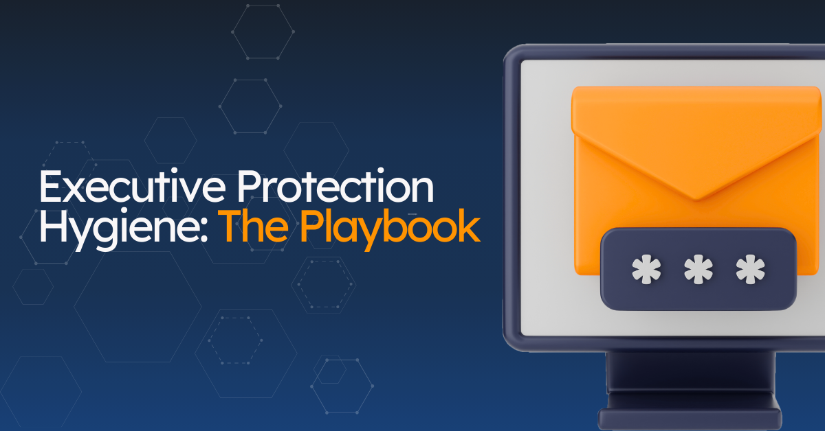 Executive Protection Hygiene: The Playbook