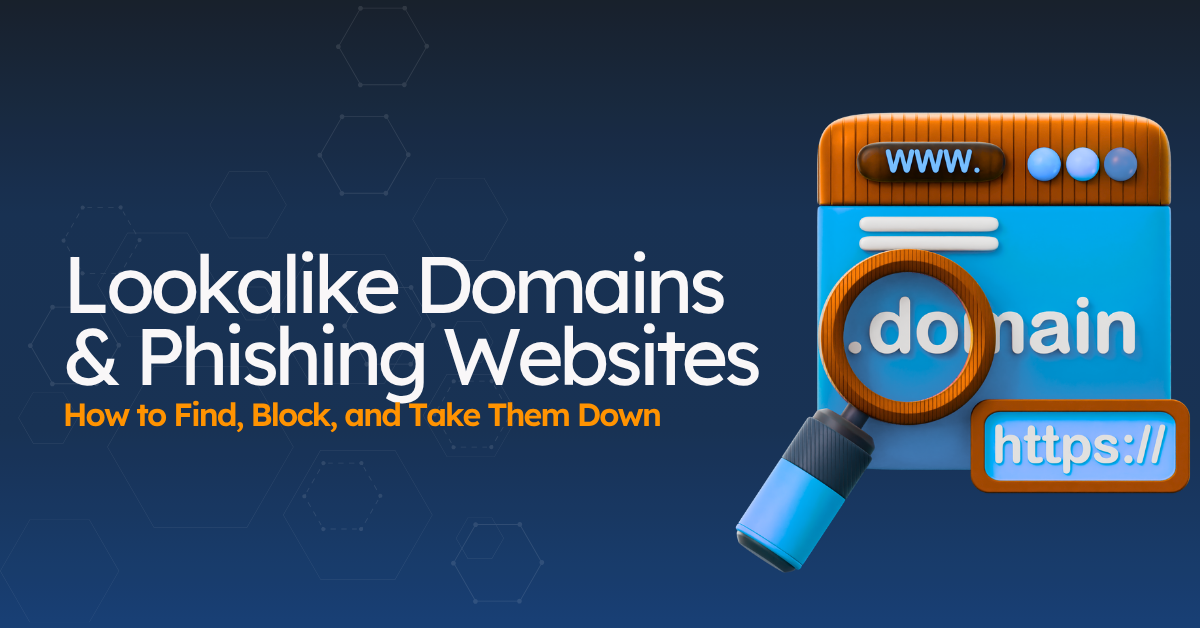 Lookalike Domains and Phishing Websites: How to Find, Block, and Take Them Down
